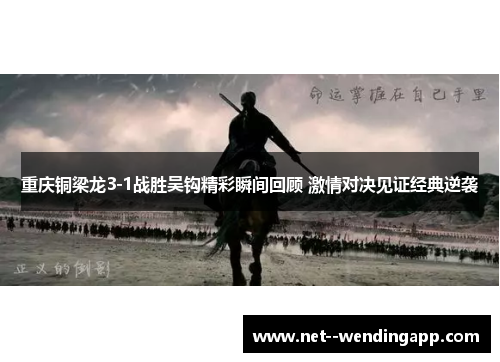 重庆铜梁龙3-1战胜吴钩精彩瞬间回顾 激情对决见证经典逆袭